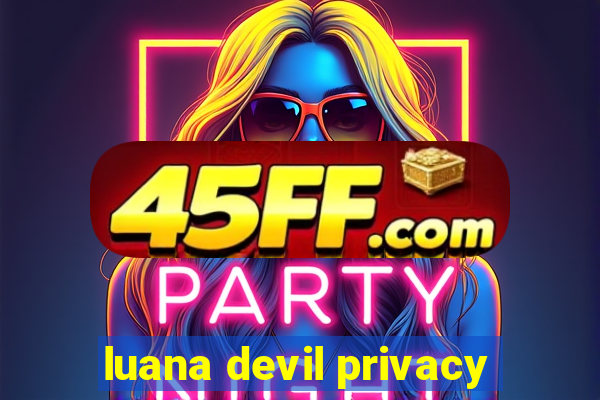 luana devil privacy